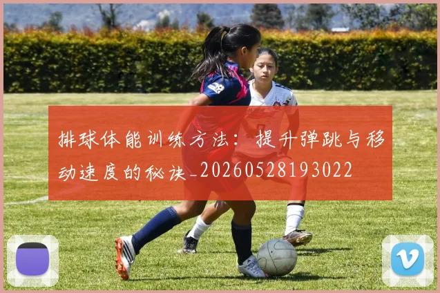 排球体能训练方法：提升弹跳与移动速度的秘诀_20260528193022