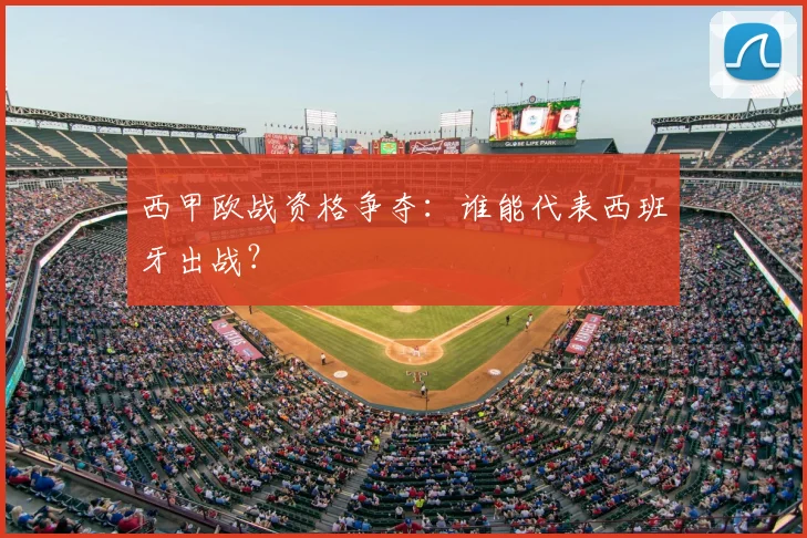 西甲欧战资格争夺：谁能代表西班牙出战？