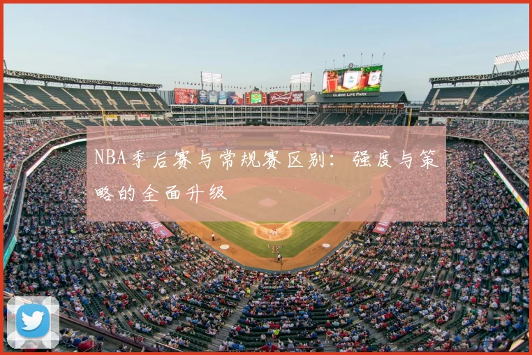NBA季后赛与常规赛区别:强度与策略的全面升级
