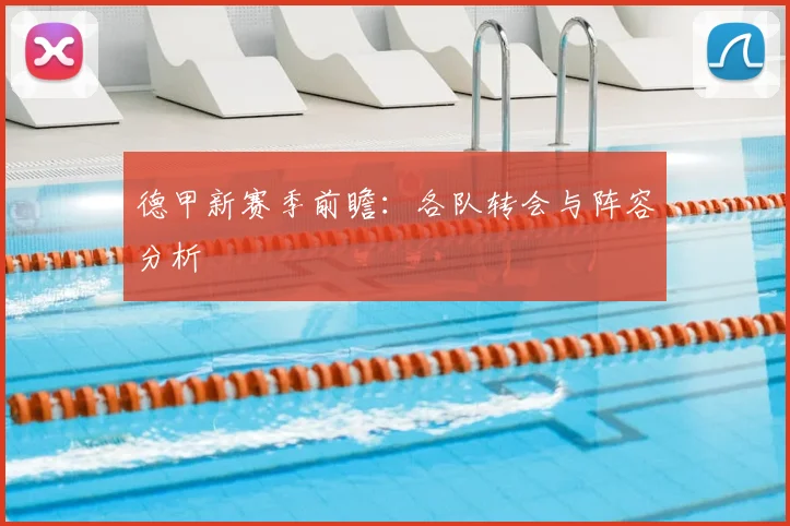 德甲新赛季前瞻：各队转会与阵容分析