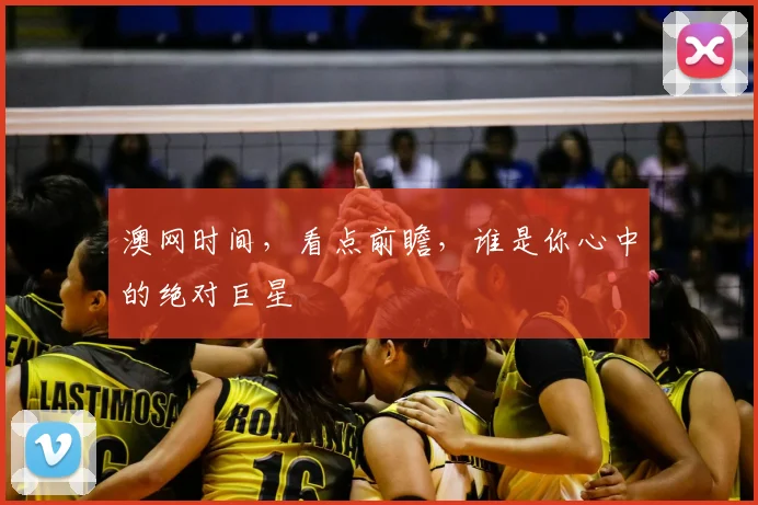 澳网时间,看点前瞻,谁是你心中的绝对巨星